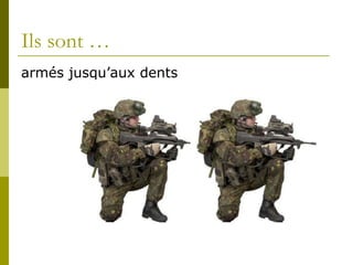 Ils sont … armés jusqu’aux dents