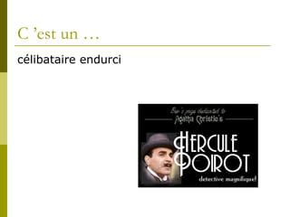 C ’est un … célibataire endurci