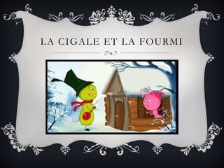 LA CIGALE ET LA FOURMI
 