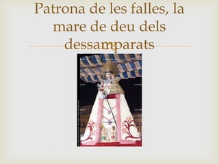 Patrona de les falles, la
mare de deu dels
dessamparats


 