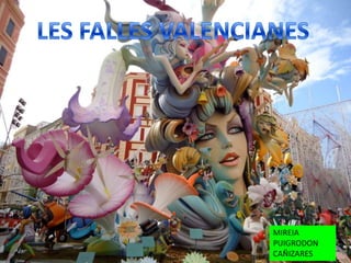 LES FALLES VALENCIANES
MIREIA
PUIGRODON
CAÑIZARES
 