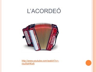 L’ACORDEÓ




http://www.youtube.com/watch?v=-
rou0iaHKxA
 