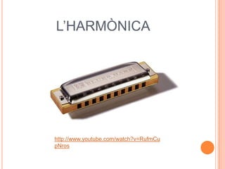 L’HARMÒNICA




http://www.youtube.com/watch?v=RufmCu
pNros
 