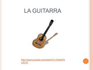 LA GUITARRA




http://www.youtube.com/watch?v=OzWd7s
LZCsY
 