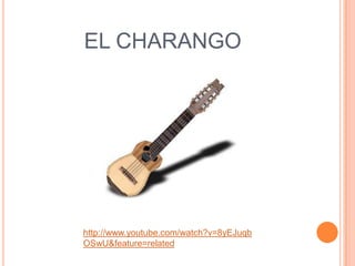 EL CHARANGO




http://www.youtube.com/watch?v=8yEJuqb
OSwU&feature=related
 