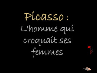 Picasso :
L'homme qui
croquait ses
femmes
 