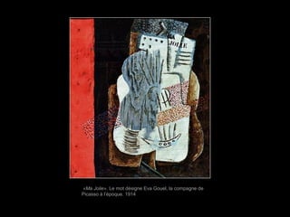 «Ma Jolie». Le mot désigne Eva Gouel, la compagne de
Picasso à l’époque. 1914
 