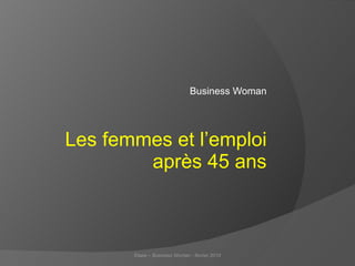 Business Woman Les femmes et l’emploi après 45 ans Elaee – Business Woman - février 2010 
