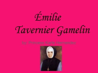 Émilie
Tavernier Gamelin
by: Princess Karla Hernandez
 