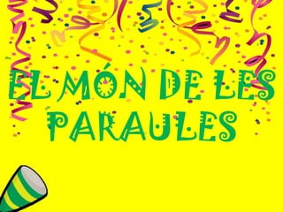 EL MÓN DE LES
PARAULES
 