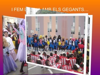 I FEM LA RUA AMB ELS GEGANTS…
 