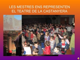 LES MESTRES ENS REPRESENTEN
EL TEATRE DE LA CASTANYERA
 