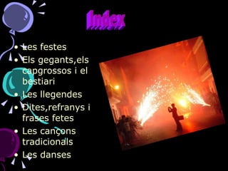 Les festes Els gegants,els capgrossos i el bestiari  Les llegendes Dites,refranys i frases fetes Les cançons tradicionals Les danses Index 