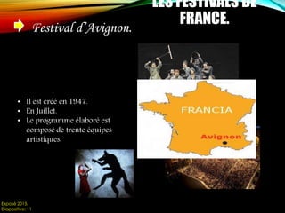 LES FESTIVALS DE
FRANCE.Festival d’Avignon.
• Il est créé en 1947.
• En Juillet.
• Le programme élaboré est
composé de trente équipes
artistiques.
Exposé 2015.
Diapositive: 11
 