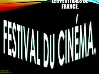 LES FESTIVALS DE
FRANCE.
Exposé 2015.
Diapositive: 13
 