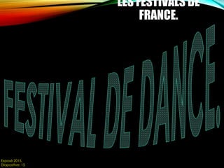 LES FESTIVALS DE
FRANCE.
Exposé 2015.
Diapositive: 15
 