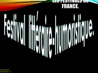 LES FESTIVALS DE
FRANCE.
Exposé 2015.
Diapositive: 17
 