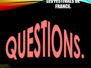 LES FESTIVALS DE
FRANCE.
Exposé 2015.
Diapositive: 19
 