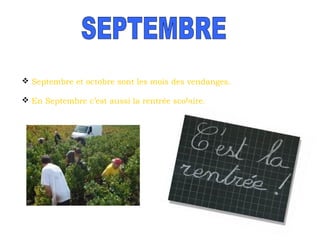  Septembre et octobre sont les mois des vendanges.
 En Septembre c’est aussi la rentrée scolaire.

 