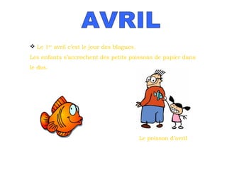 Le 1er avril c’est le jour des blagues.
Les enfants s’accrochent des petits poissons de papier dans
le dos.

Le poisson d’avril

 