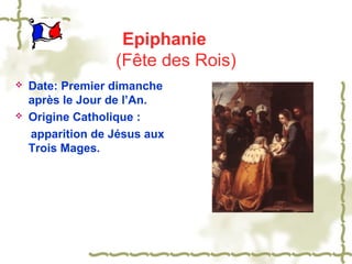Epiphanie 　
                (Fête des Rois)
 Date: Premier dimanche
  après le Jour de l’An.
 Origine Catholique :

　 ap...
