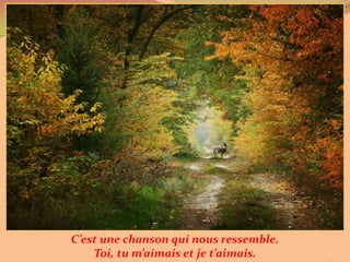 C’est une chanson qui nous ressemble.
    Toi, tu m’aimais et je t’aimais.    10
 