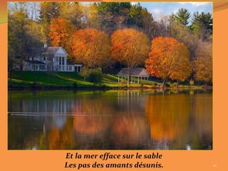 Et la mer efface sur le sable
Les pas des amants désunis.     20
 