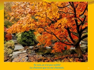 Tu vois, je n’ai pas oublié
La chanson que tu me chantais.    29
 