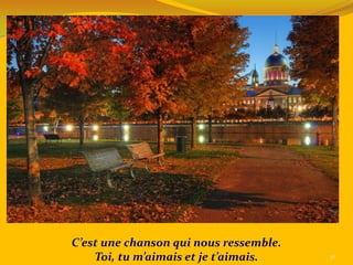 C’est une chanson qui nous ressemble.
    Toi, tu m’aimais et je t’aimais.    30
 