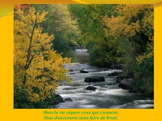 Mais la vie sépare ceux qui s’aiment,
Tout doucement sans faire de bruit.     32
 