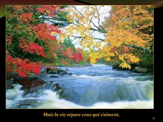 Mais la vie sépare ceux qui s’aiment,
                                        37
 