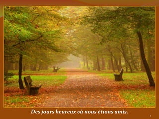 Des jours heureux où nous étions amis.
                                         4
 