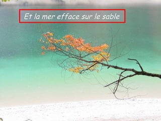 Et la mer efface sur le sable
 