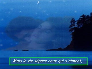 Mais la vie sépare ceux qui s'aiment,
 