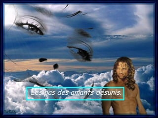 Les pas des amants désunis.
 