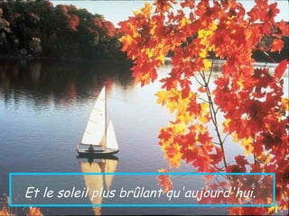 Et le soleil plus brûlant qu'aujourd'hui.
 