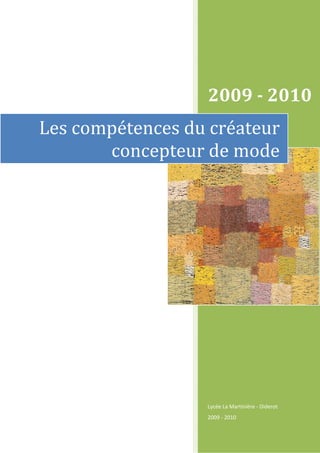 2009 - 2010
Les compétences du créateur
       concepteur de mode




                  Lycée La Martinière - Diderot
                  2009 - 2010
 