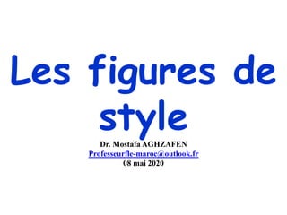 Les figures de
styleDr. Mostafa AGHZAFEN
Professeurfle-maroc@outlook.fr
08 mai 2020
 