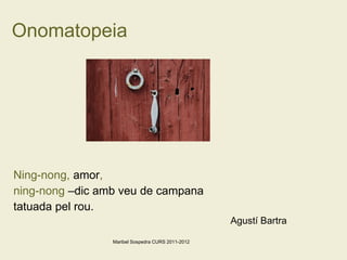 Onomatopeia Ning-nong,  amor ,  ning-nong   –dic amb veu de campana  tatuada pel rou. Agustí Bartra Maribel Sospedra CURS 2011-2012 