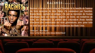 R A C I N E S - Sorti en 1978
Racines, c'est une serie retraçant l'histoire de la famille de l'auteur
du livre éponyme de Alex Haley. On commence par l'ancêtre,
Kunta Kinte, capturé en afrique. On suit sa traversée de l'océan
atlantique dans un vaisseau négrier, sa vente, ses tentatives de
fuite, ses châtiments. Le portait sans concession d'une famille
d'esclaves afro-américains sur trois générations, avec pour toile
de fond les grands événements fondateurs des Etats-Unis.
Créée par : Alex Haley
Avec LeVar Burton, John Amos, Robert Reed
 