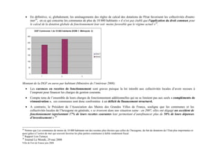 •     En définitive, si, globalement, les aménagements des règles de calcul des dotations de l'Etat favorisent les collectivités d'outre-
           mer24, en ce qui concerne les communes de plus de 10 000 habitants « il n'est pas établi que l'application du droit commun pour
           le calcul de la dotation globale de fonctionnement leur soit moins favorable que le régime actuel »25.

               DGF Communes + de 10 000 habitants (DOM:1: Métropole: 2)

         300


         250


         200

                                                                          Série1
         150
                                                                          Série2

         100


          50


           0
                     1                  2                   3



Montant de la DGF en euros par habitant (Ministère de l’intérieur 2008)
     •     Les carences en recettes de fonctionnement sont graves puisque la loi interdit aux collectivités locales d’avoir recours à
           l’emprunt pour financer les charges de gestion courante.
     •     Compte tenu de l’ensemble de leurs charges de fonctionnement additionnelles qui ne se limitent pas aux seuls « compléments de
           rémunération », ces communes sont donc confrontées à un déficit de financement structurel.
     •     A contrario, le Président de l’Association des Maires des Grandes Villes de France, souligne que les communes et les
           collectivités locales de l’hexagone en générale, « se trouvent dans une situation saine : en 2007, elles ont dégagé un excédent de
           fonctionnement représentant 17% de leurs recettes courantes leur permettant d’autofinancer plus de 50% de leurs dépenses
           d’investissement » 26


24
   Notons que Les communes de moins de 10 000 habitants ont des recettes plus élevées que celles de l’hexagone, du fait de dotations de l’Etat plus importantes et
aussi grâce à l’octroi de mer qui souvent favorise les plus petites communes à faible rendement fiscal.
25
   Rapport Lise-Tamaya
26
     Journal Le Monde, 29 mai 2008
Ville de Fort de France juin 2008
 
