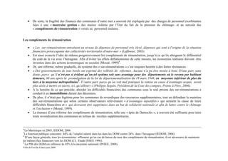 •    De sorte, la fragilité des finances des communes d’outre mer a souvent été expliquée par des charges de personnel exorbitantes
         liées à une « mauvaise gestion » des maires -tolérée par l’Etat du fait de la pression du chômage- et au surcoût des
         « compléments de rémunération » versés au personnel titulaire.


Les compléments de rémunération

    •    « Les sur-rémunérations entraînent un niveau de dépenses de personnel très élevé, dépenses qui sont à l'origine de la situation
         financière préoccupante des collectivités territoriales d'outre-mer » (Laffineur, 2003).
    •    Est ainsi avancée l’idée de réduire progressivement les compléments de rémunération, jusqu’à ce qu’ils atteignent le différentiel
         du coût de la vie avec l’hexagone. Afin d’éviter les effets déflationnistes de cette mesure, les économies réalisées doivent être
         investies dans des actions économiques ou sociales (Mossé, 1999)8.
    •    Or, une réforme, même graduelle, du système des « sur-rémunérations » s’est toujours heurtée à des fortes résistances :
    •    « Des gouvernements de tous bords ont exprimé des velléités de réformes. Aucune n’a pu être menée à bout. D’une part, sans
         doute, parce qu’il n’est pas si évident qu’un tel système soit sans avantage pour des départements où le revenu par habitant
         demeure, 60 ans après la promulgation de la loi de départementalisation du 19 mars 1946, en moyenne inférieur de plus du
         tiers à la moyenne métropolitaine9. D’autre part, parce qu’on voit mal pourquoi la remise en cause d’avantages acquis serait
         plus aisée à mettre en œuvre, ici, qu’ailleurs » (Philippe Seguin, Président de la Cour des comptes, Pointe à Pitre, 2006).
    •    A la lumière de ce qui précède, aborder les difficultés financières des communes sous le seul prisme des sur-rémunérations a
         conduit à un immobilisme durant des décennies.
    •    De plus, il n’était pas légitime pour les communes de revendiquer des ressources supplémentaires, tout en défendant le maintien
         des sur-rémunérations qui selon certains observateurs relèveraient « d’avantages injustifiés » qui seraient la cause de leurs
         difficultés financières et « qui devraient être supprimées dans un but de solidarité nationale et afin de lutter contre le chômage
         et l'exclusion » (Mossé, 1999).
    •    La menace d’une réforme des compléments de rémunération, telle une « épée de Damoclès », a souvent été suffisante pour taire
         toute revendication des communes en termes de recettes supplémentaires.


6
  La Martinique en 2005, IEDOM, 2006
7
 La fonction publique concentre 44% de l’emploi salarié dans les dans les DOM contre 24% dans l’hexagone (IEDOM, 2006)
8
  D’une façon générale, tous les économistes affirment qu’en cas de baisse du taux des compléments de rémunération, il est nécessaire de maintenir
les mêmes flux financiers vers les DOM (Cf, Etude INSEE 1996).
9
  Le PIB des DOM est inférieur de 45% à la moyenne nationale (INSEE, 2008).
Ville de Fort de France juin 2008
 
