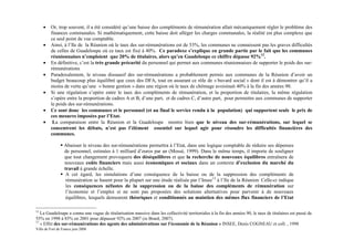 •   Or, trop souvent, il a été considéré qu’une baisse des compléments de rémunération allait mécaniquement régler le problème des
         finances communales. Si mathématiquement, cette baisse doit alléger les charges communales, la réalité est plus complexe que
         ce seul point de vue comptable.
     •   Ainsi, à l’Ile de la Réunion où le taux des sur-rémunérations est de 53%, les communes ne connaissent pas les graves difficultés
         de celles de Guadeloupe où ce taux est fixé à 40%. Ce paradoxe s’explique en grande partie par le fait que les communes
         réunionnaises n’emploient que 20% de titulaires, alors qu’en Guadeloupe ce chiffre dépasse 92%12.
     •   En définitive, c’est la très grande précarité du personnel qui permet aux communes réunionnaises de supporter le poids des sur-
         rémunérations
     •   Paradoxalement, le niveau dissuasif des sur-rémunérations a probablement permis aux communes de la Réunion d’avoir un
         budget beaucoup plus équilibré que ceux des DFA, tout en assurant ce rôle de « buvard social » dont il est à démontrer qu’il a
         moins de vertu qu’une « bonne gestion » dans une région où le taux de chômage avoisinait 40% à la fin des années 90.
     •   Si une régulation s’opère entre le taux des compléments de rémunération, et la proportion de titulaires, la même régulation
         s’opère entre la proportion de cadres A et B, d’une part, et de cadres C, d’autre part, pour permettre aux communes de supporter
         le poids des sur-rémunérations.
     •   Ce sont donc les communes et le personnel (et au final le service rendu à la population) qui supportent seuls le prix de
         ces mesures imposées par l’Etat.
     •    La comparaison entre la Réunion et la Guadeloupe montre bien que le niveau des sur-rémunérations, sur lequel se
         concentrent les débats, n’est pas l’élément essentiel sur lequel agir pour résoudre les difficultés financières des
         communes.

                  Abaisser le niveau des sur-rémunérations permettra à l’Etat, dans une logique comptable de réduire ses dépenses
                  de personnel, estimées à 1 milliard d’euros par an (Mossé, 1999). Dans le même temps, il importe de souligner
                  que tout changement provoquera des déséquilibres et que la recherche de nouveaux équilibres entraînera de
                  nouveaux coûts financiers mais aussi économiques et sociaux dans un contexte d’exclusion du marché du
                  travail à grande échelle.
                   A cet égard, les simulations d’une conséquence de la baisse ou de la suppression des compléments de
                   rémunération se basent pour la plupart sur une étude réalisée par l’Insee13 à l’Ile de la Réunion. Celle-ci indique
                   les conséquences néfastes de la suppression ou de la baisse des compléments de rémunération sur
                   l’économie et l’emploi si ne sont pas proposées des solutions alternatives pour parvenir à de nouveaux
                   équilibres, lesquels demeurent théoriques et conditionnés au maintien des mêmes flux financiers de l’Etat

12
   La Guadeloupe a connu une vague de titularisation massive dans les collectivité territoriales à la fin des années 90, le taux de titulaires est passé de
55% en 1998 à 85% en 2001 pour dépasser 92% en 2007 (in Brard, 2007).
13
   « Effet des sur-rémunérations des agents des administrations sur l'économie de la Réunion » INSEE, Denis COGNEAU et coll. , 1998
Ville de Fort de France juin 2008
 