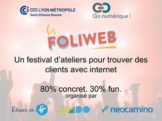 Un festival d’ateliers pour trouver des
clients avec internet
80% concret. 30% fun.
organisé par
 