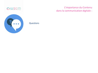 L’importance du Contenu
dans la communication digitale :
Questions
 