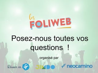 Posez-nous toutes vos
questions !
organisé par
 