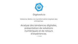 Webzine dédié à la transformation digitale des
entreprises
Analyse des tendances digitales,
présentation de solutions
numériques et de retours
d’expériences.
Digitools.io
 