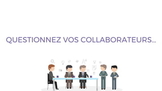 QUESTIONNEZ VOS COLLABORATEURS…
 