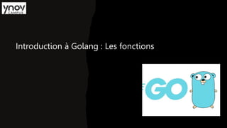 Introduction à Golang : Les fonctions
 