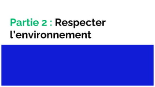 Partie 2 : Respecter
l’environnement
 